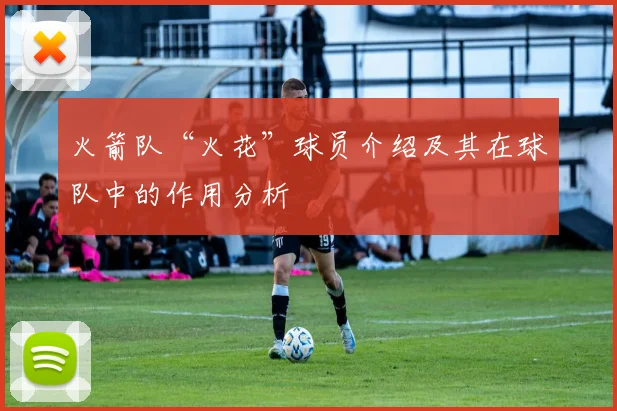 火箭队“火花”球员介绍及其在球队中的作用分析