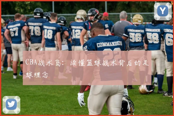 CBA战术岛:读懂篮球战术背后的足球理念