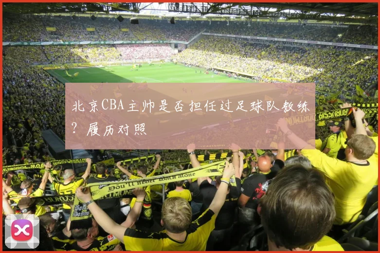 北京CBA主帅是否担任过足球队教练？履历对照
